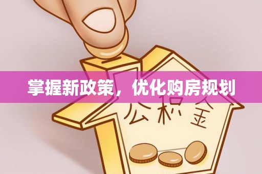 临颍掌握新政策，优化购房规划