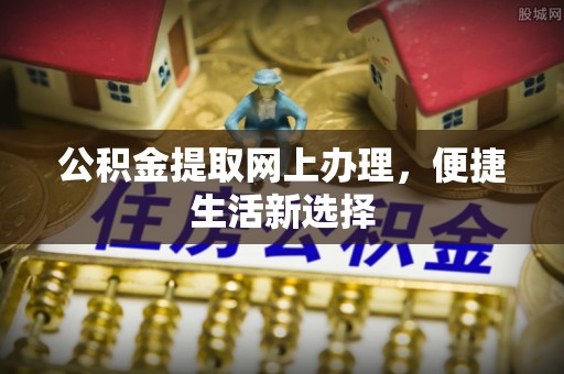 临颍公积金提取网上办理，便捷生活新选择