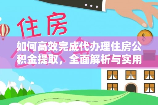 临颍如何高效完成代办理住房公积金提取，全面解析与实用技巧