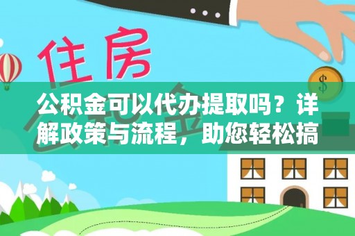 临颍公积金可以代办提取吗？详解政策与流程，助您轻松搞定！