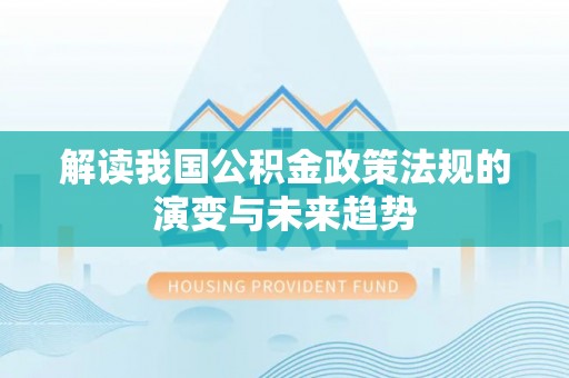 临颍解读我国公积金政策法规的演变与未来趋势