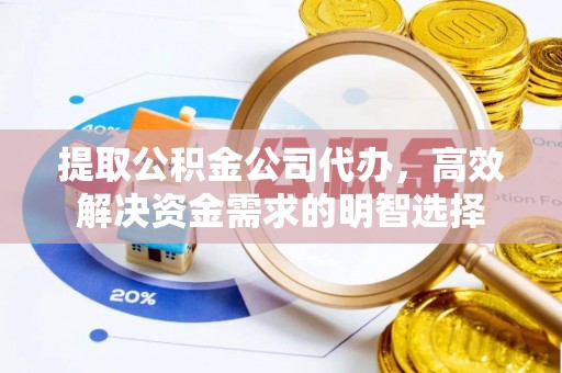 临颍提取公积金公司代办，高效解决资金需求的明智选择