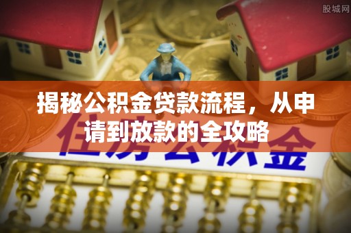 临颍揭秘公积金贷款流程，从申请到放款的全攻略