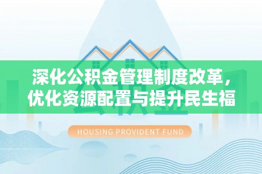 临颍深化公积金管理制度改革，优化资源配置与提升民生福祉