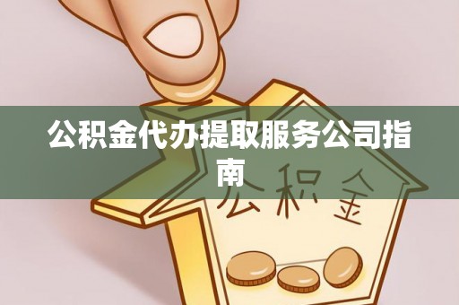 临颍公积金代办提取服务公司指南