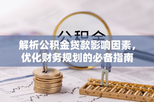临颍解析公积金贷款影响因素，优化财务规划的必备指南