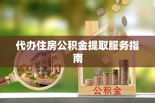 临颍代办住房公积金提取服务指南