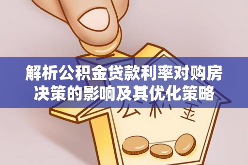 临颍解析公积金贷款利率对购房决策的影响及其优化策略