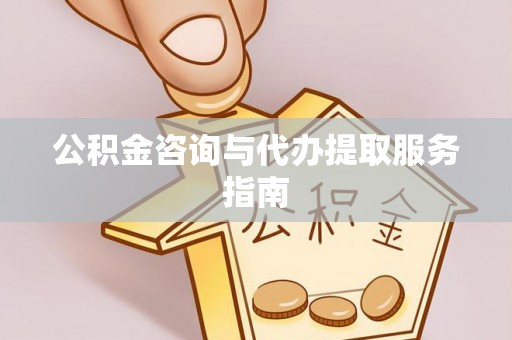 临颍公积金咨询与代办提取服务指南