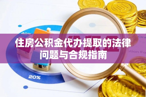 临颍住房公积金代办提取的法律问题与合规指南