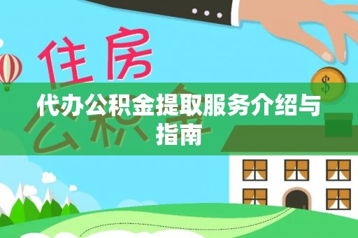 临颍代办公积金提取服务介绍与指南
