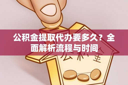 临颍公积金提取代办要多久？全面解析流程与时间